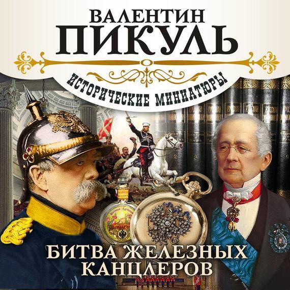 Валентин Пикуль - Битва железных канцлеров (2016)